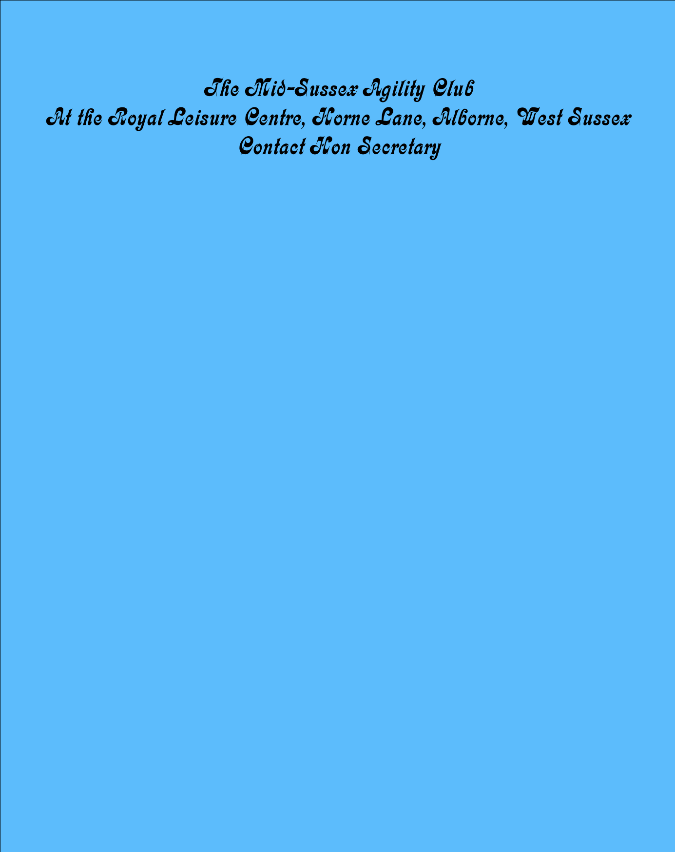 The Mid-Sussex Agility Club
At the Royal Leisure Centre, Horne Lane, Alborne, West Sussex
Contact Hon Secretary
