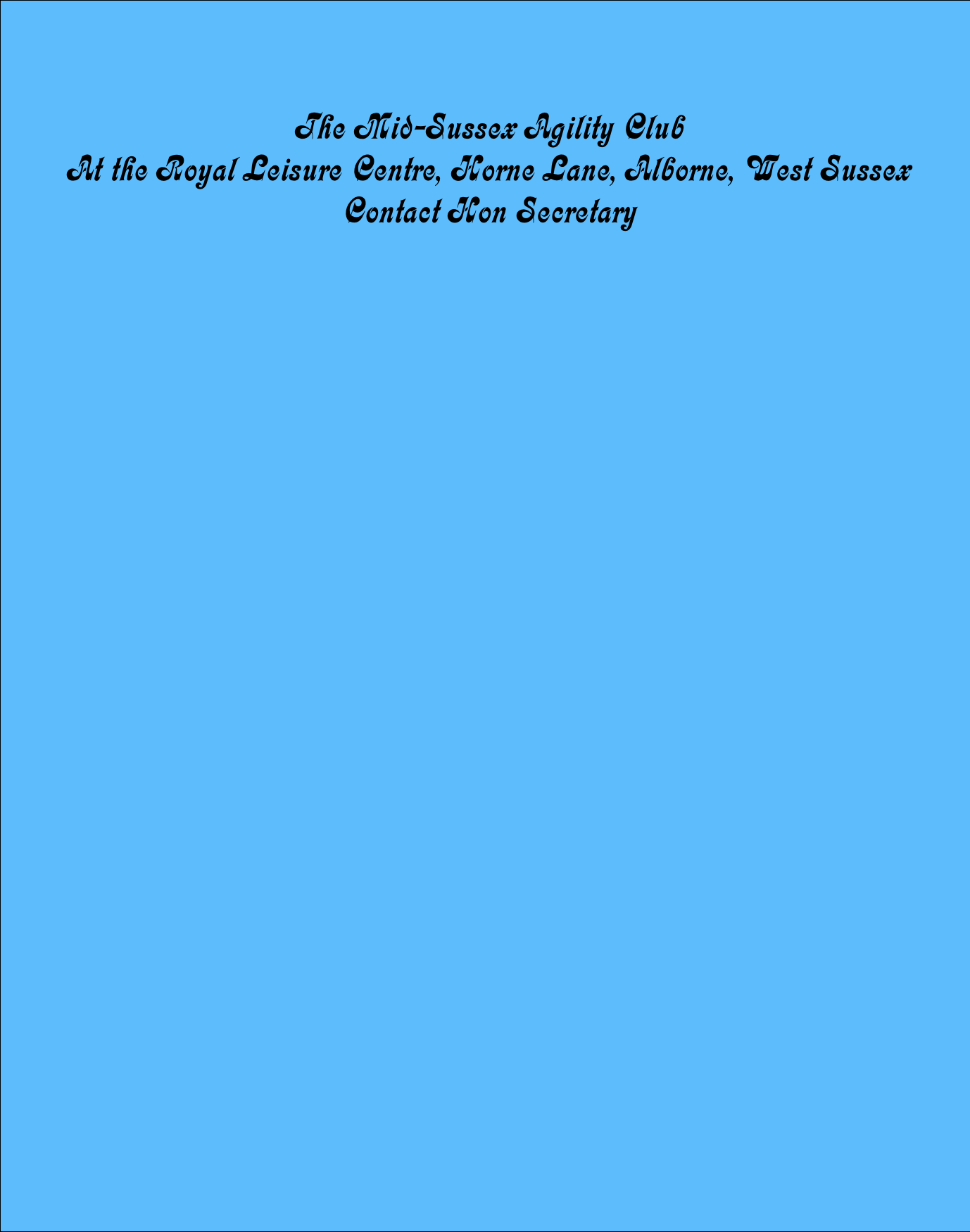 The Mid-Sussex Agility Club
At the Royal Leisure Centre, Horne Lane, Alborne, West Sussex
Contact Hon Secretary
