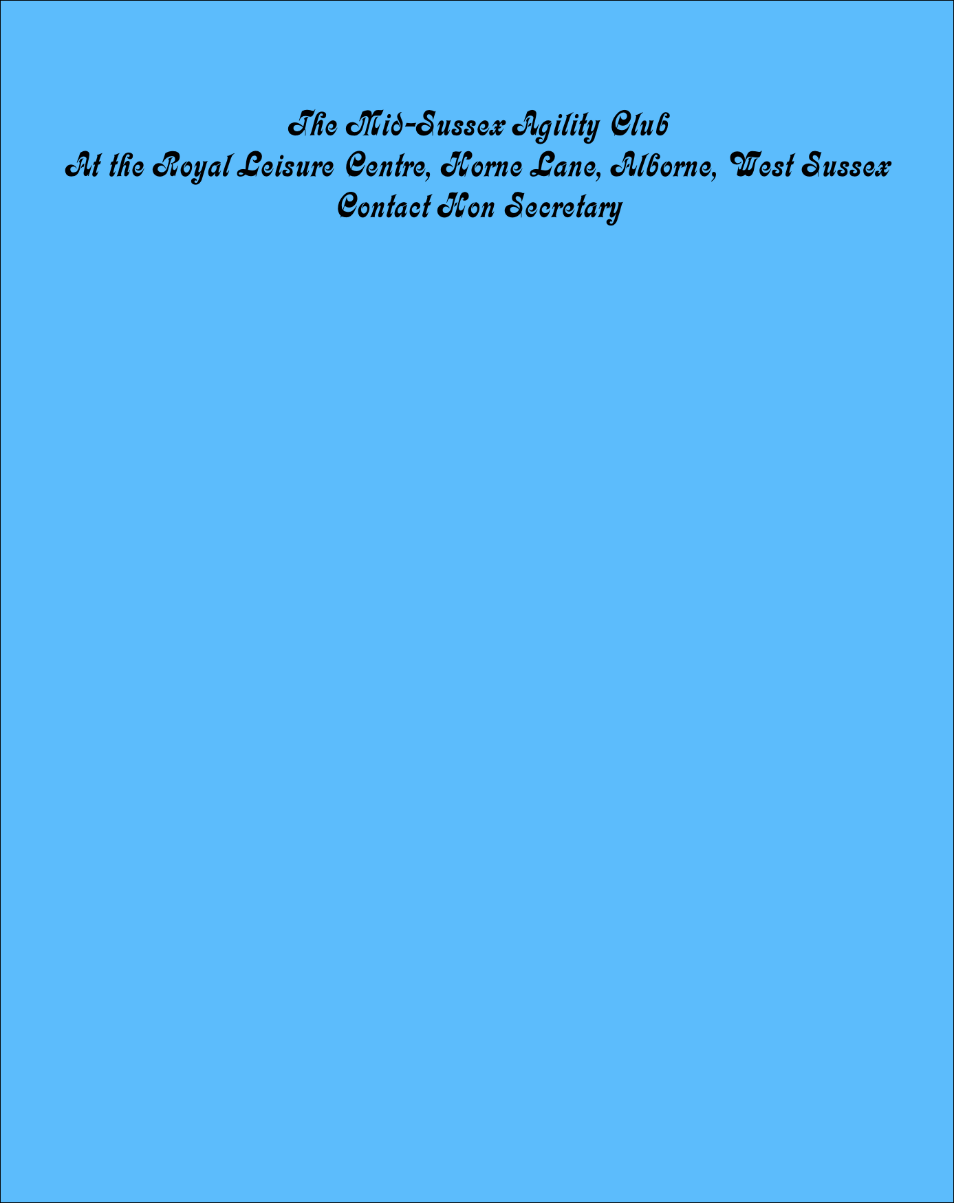 The Mid-Sussex Agility Club
At the Royal Leisure Centre, Horne Lane, Alborne, West Sussex
Contact Hon Secretary
