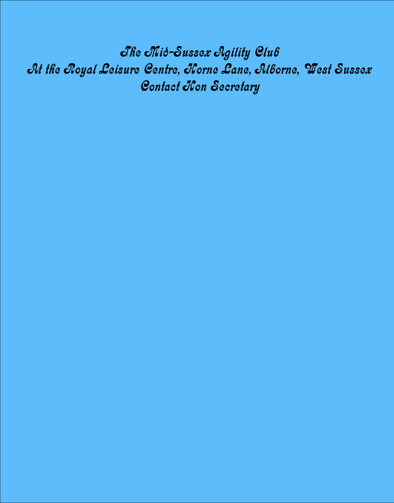 The Mid-Sussex Agility Club
At the Royal Leisure Centre, Horne Lane, Alborne, West Sussex
Contact Hon Secretary
