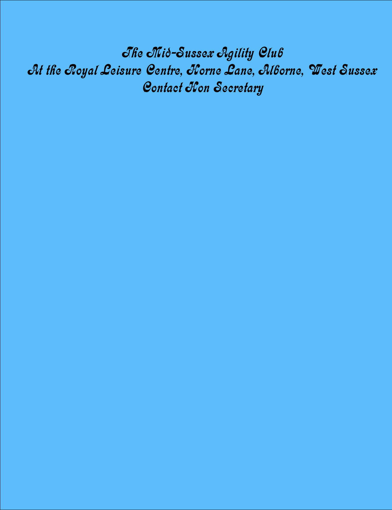 The Mid-Sussex Agility Club
At the Royal Leisure Centre, Horne Lane, Alborne, West Sussex
Contact Hon Secretary
