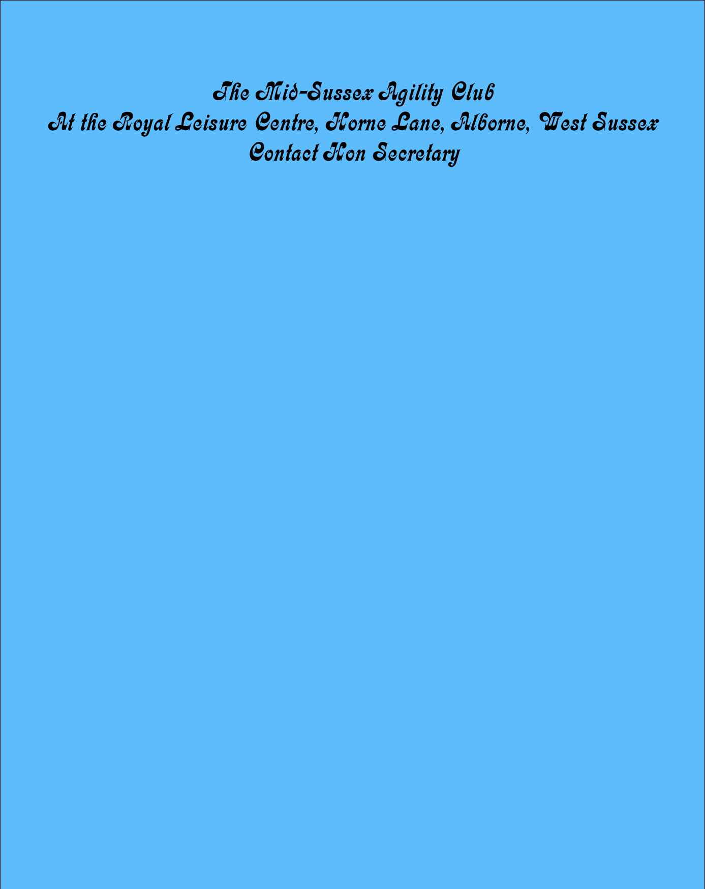 The Mid-Sussex Agility Club
At the Royal Leisure Centre, Horne Lane, Alborne, West Sussex
Contact Hon Secretary
